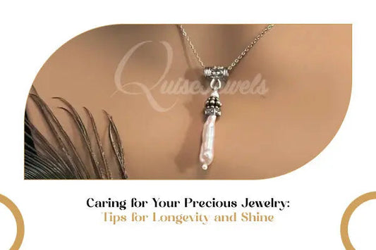 Caring for Your Precious Jewelry: Tips for Longevity and Shine - QuiseJewels
