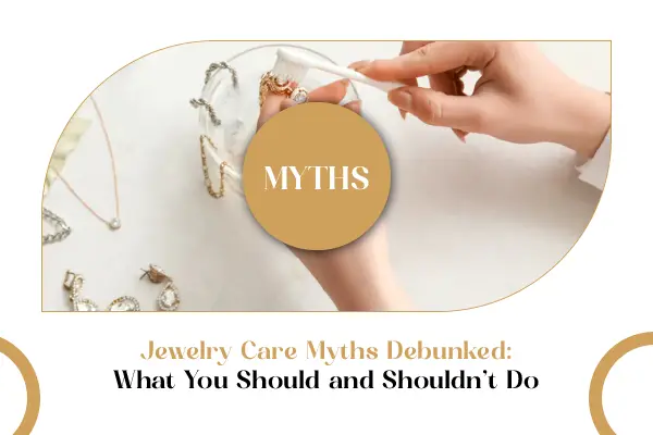 Jewelry Care Myths Debunked: What You Should and Shouldn’t Do - QuiseJewels