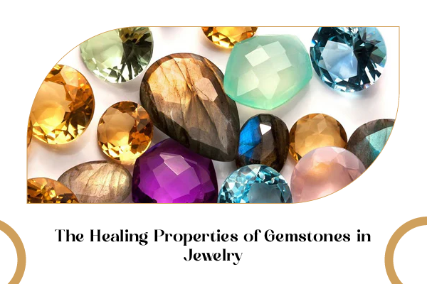 Healing properties of gemstones in jewelry