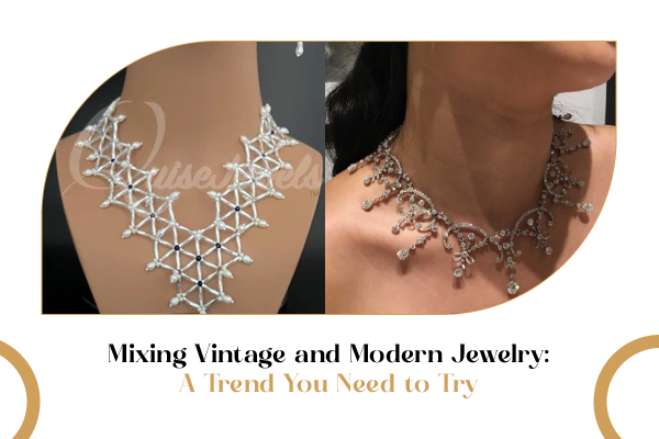 Embrace the Trend of Mixing Vintage and Modern Jewelry - QuiseJewels