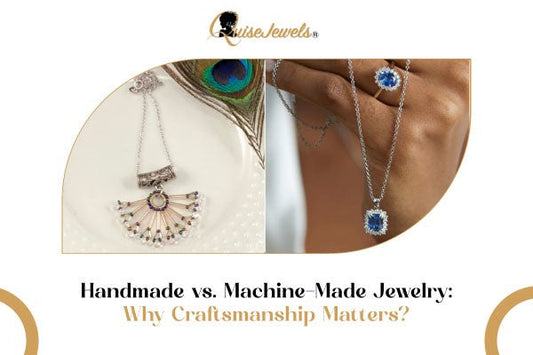 Handmade vs. Machine-Made Jewelry: Why Craftsmanship Matters? - QuiseJewels