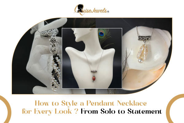 How to Style a Pendant Necklace for Every Look ? From Solo to Statement - QuiseJewels